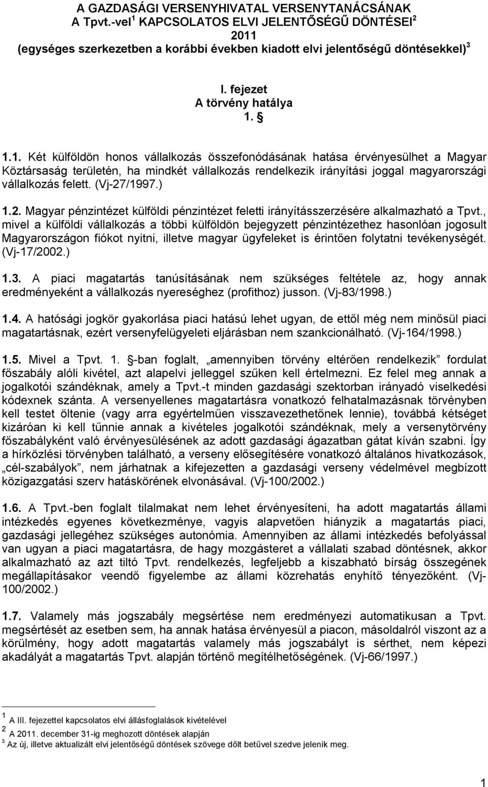 1.1. Két külföldön honos vállalkozás összefonódásának hatása érvényesülhet a Magyar Köztársaság területén, ha mindkét vállalkozás rendelkezik irányítási joggal magyarországi vállalkozás felett.