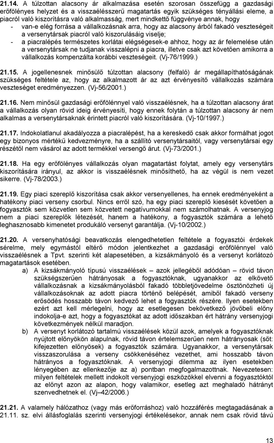 alkalmasság, mert mindkettő függvénye annak, hogy - van-e elég forrása a vállalkozásnak arra, hogy az alacsony árból fakadó veszteségeit a versenytársak piacról való kiszorulásáig viselje; - a