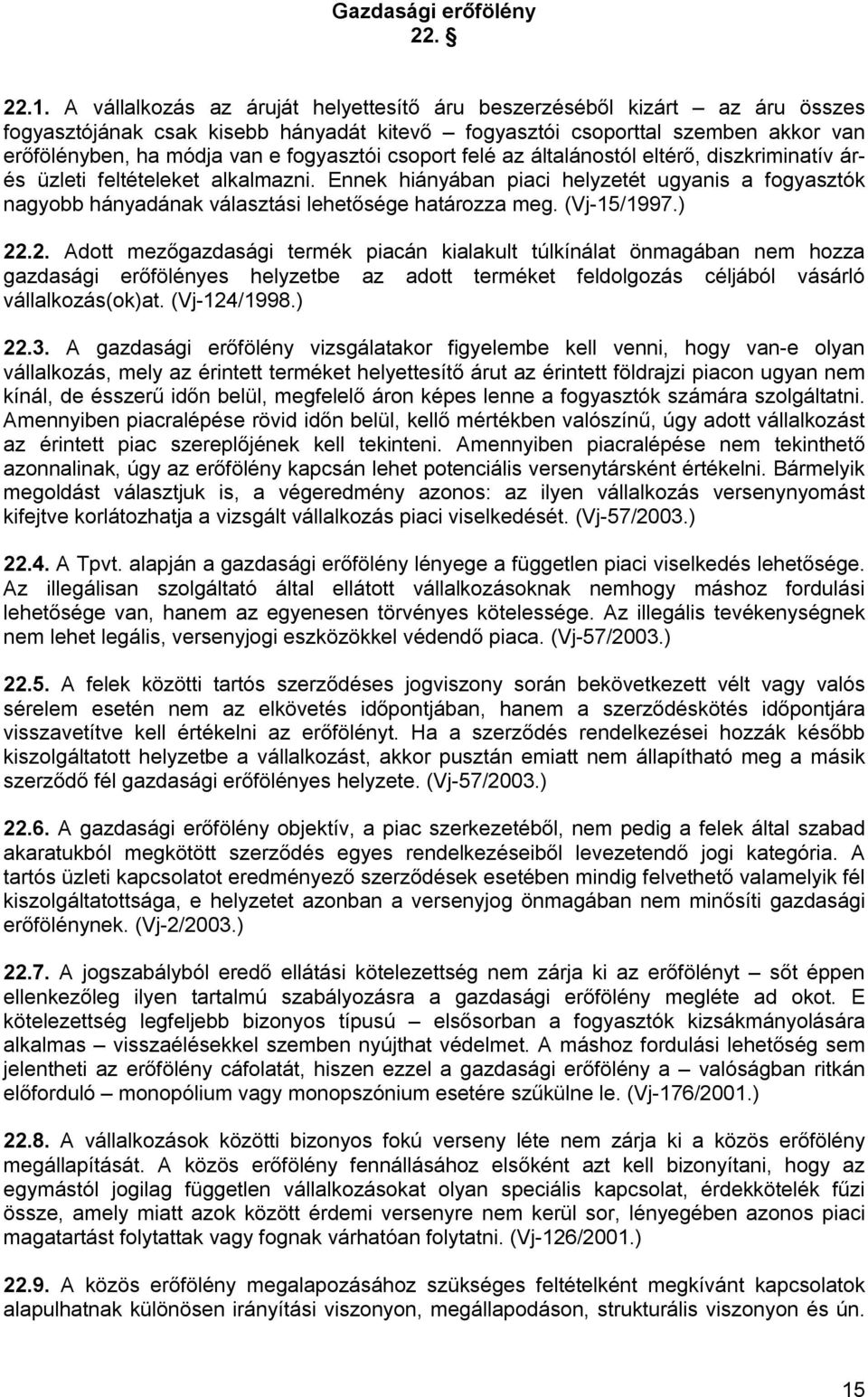 csoport felé az általánostól eltérő, diszkriminatív árés üzleti feltételeket alkalmazni. Ennek hiányában piaci helyzetét ugyanis a fogyasztók nagyobb hányadának választási lehetősége határozza meg.