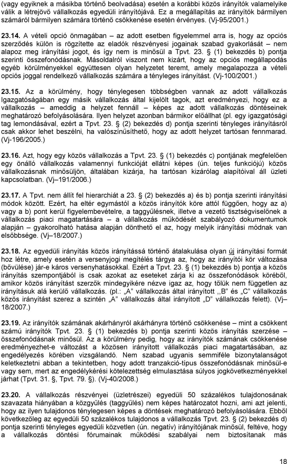 A vételi opció önmagában az adott esetben figyelemmel arra is, hogy az opciós szerződés külön is rögzítette az eladók részvényesi jogainak szabad gyakorlását nem alapoz meg irányítási jogot, és így