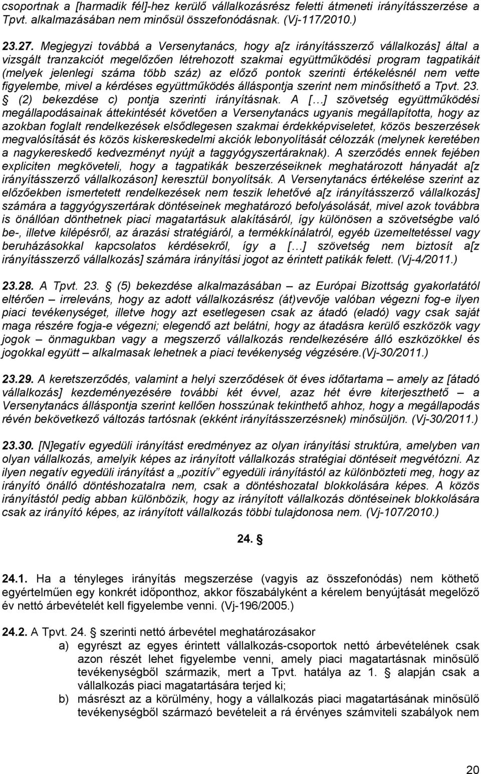 száz) az előző pontok szerinti értékelésnél nem vette figyelembe, mivel a kérdéses együttműködés álláspontja szerint nem minősíthető a Tpvt. 23. (2) bekezdése c) pontja szerinti irányításnak.