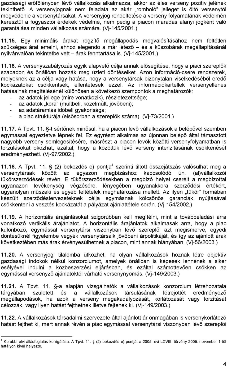 A versenyjog rendeltetése a verseny folyamatának védelmén keresztül a fogyasztói érdekek védelme, nem pedig a piacon maradás alanyi jogként való garantálása minden vállalkozás számára. (Vj-145/2001.