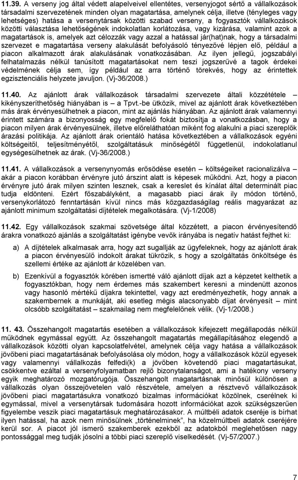 versenytársak közötti szabad verseny, a fogyasztók vállalkozások közötti választása lehetőségének indokolatlan korlátozása, vagy kizárása, valamint azok a magatartások is, amelyek azt célozzák vagy