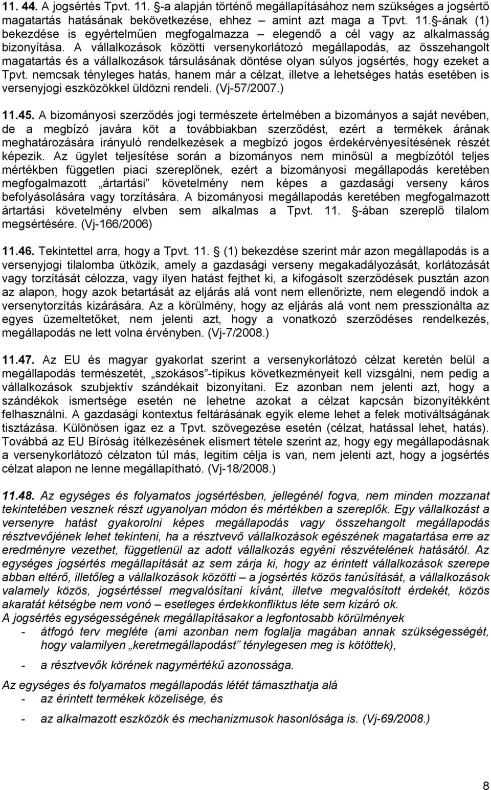 nemcsak tényleges hatás, hanem már a célzat, illetve a lehetséges hatás esetében is versenyjogi eszközökkel üldözni rendeli. (Vj-57/2007.) 11.45.