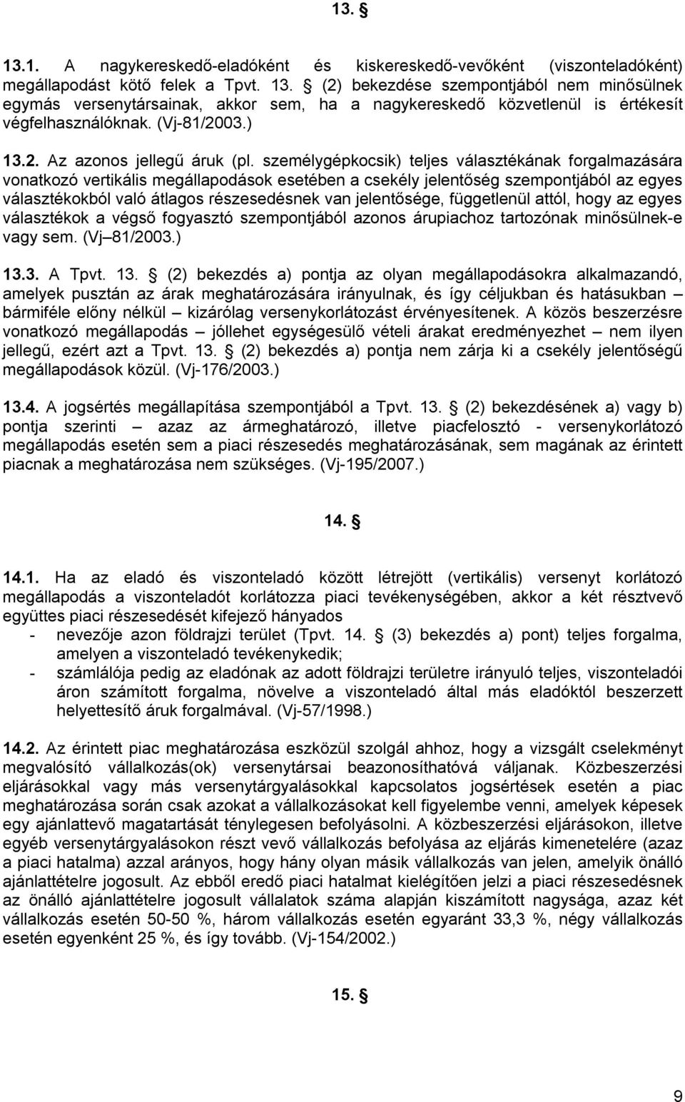 személygépkocsik) teljes választékának forgalmazására vonatkozó vertikális megállapodások esetében a csekély jelentőség szempontjából az egyes választékokból való átlagos részesedésnek van