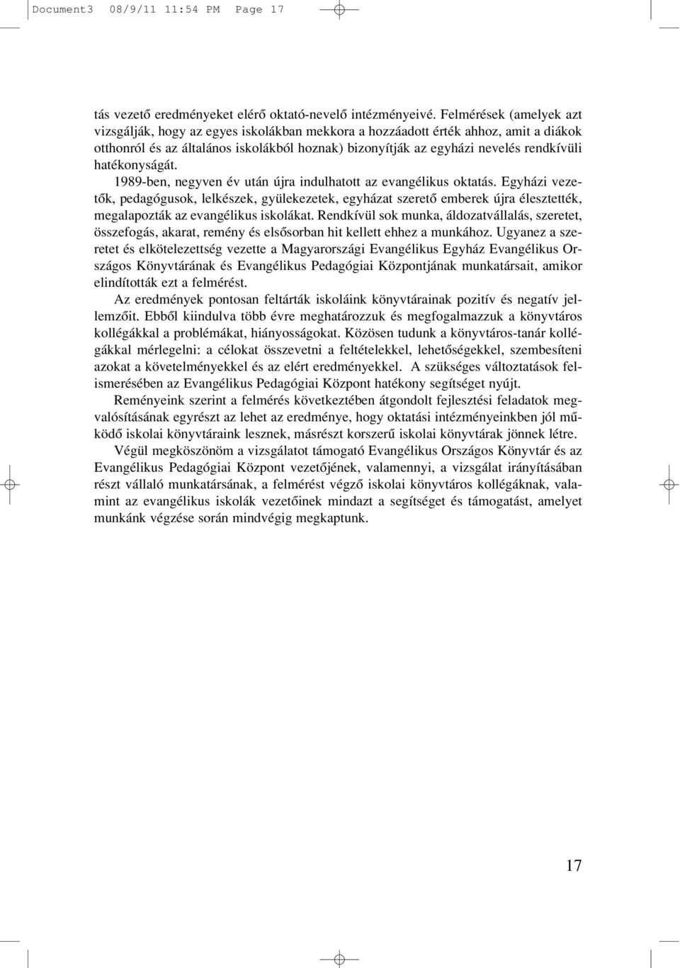 hatékonyságát. 1989-ben, negyven év után újra indulhatott az evangélikus oktatás.