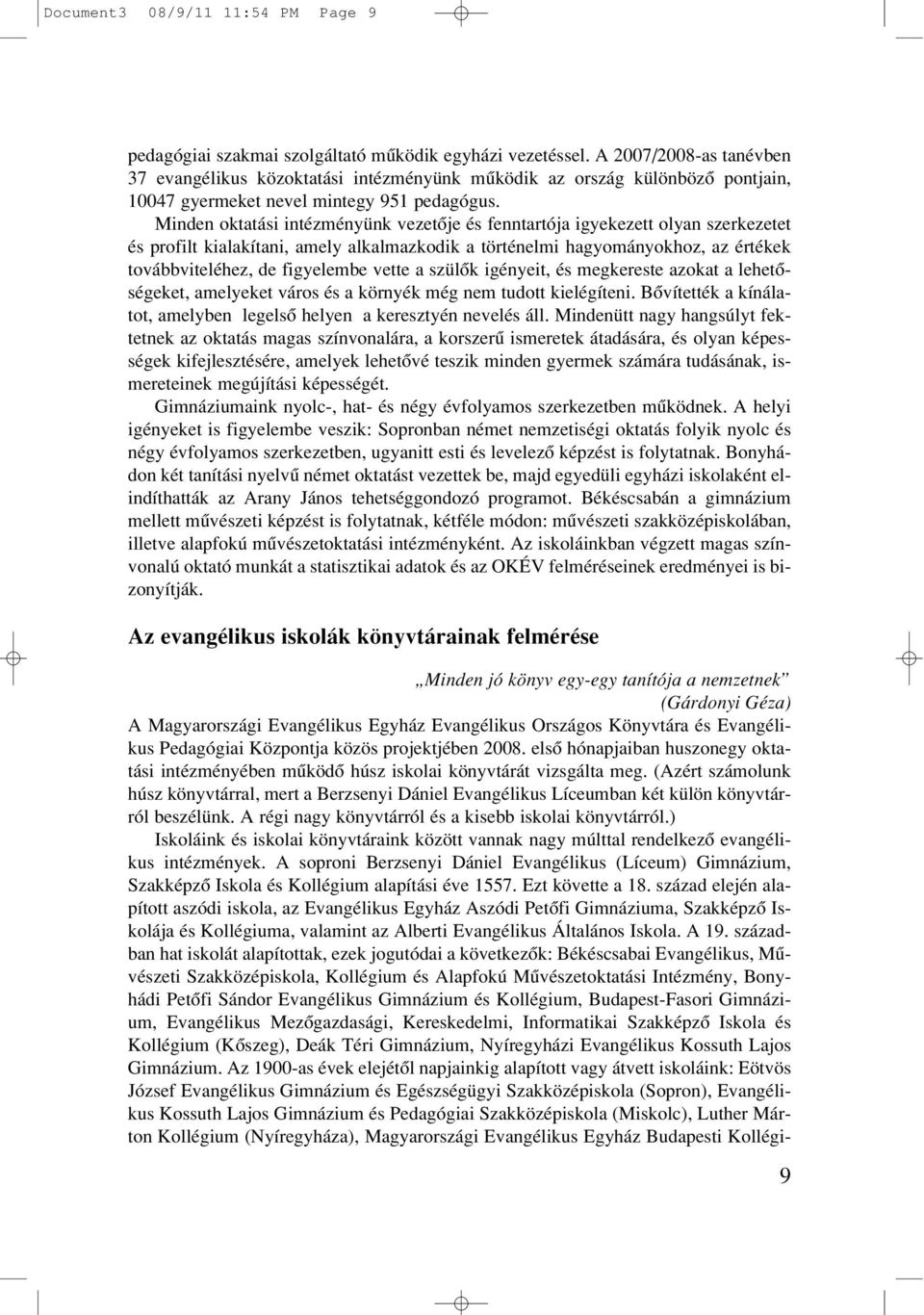 Minden oktatási intézményünk vezetôje és fenntartója igyekezett olyan szerkezetet és profilt kialakítani, amely alkalmazkodik a történelmi hagyományokhoz, az értékek továbbviteléhez, de figyelembe