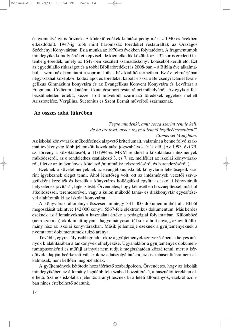 A fragmentumok mindegyike komoly értéket képvisel, de kiemelkedik közülük az a 32 soros eredeti Gutenberg-töredék, amely az 1647-ben készített számadáskönyv kötésébôl került elô.