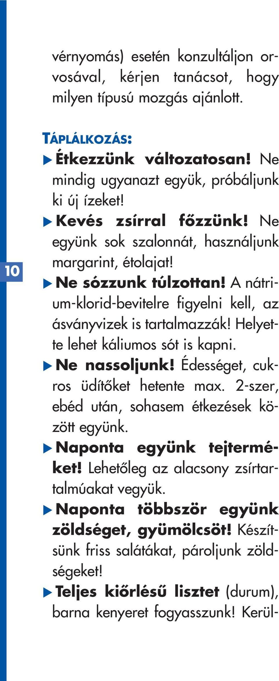 Helyette lehet káliumos sót is kapni. Ne nassoljunk! Édességet, cukros üdítôket hetente max. 2-szer, ebéd után, sohasem étkezések között együnk. Naponta együnk tejterméket!