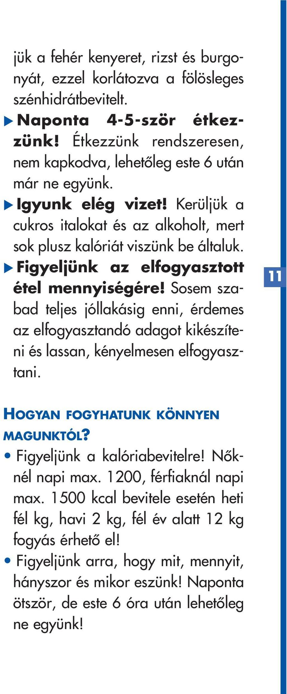 Sosem szabad teljes jóllakásig enni, érdemes az elfogyasztandó adagot kikészíteni és lassan, kényelmesen elfogyasztani. 11 HOGYAN FOGYHATUNK KÖNNYEN MAGUNKTÓL? Figyeljünk a kalóriabevitelre!