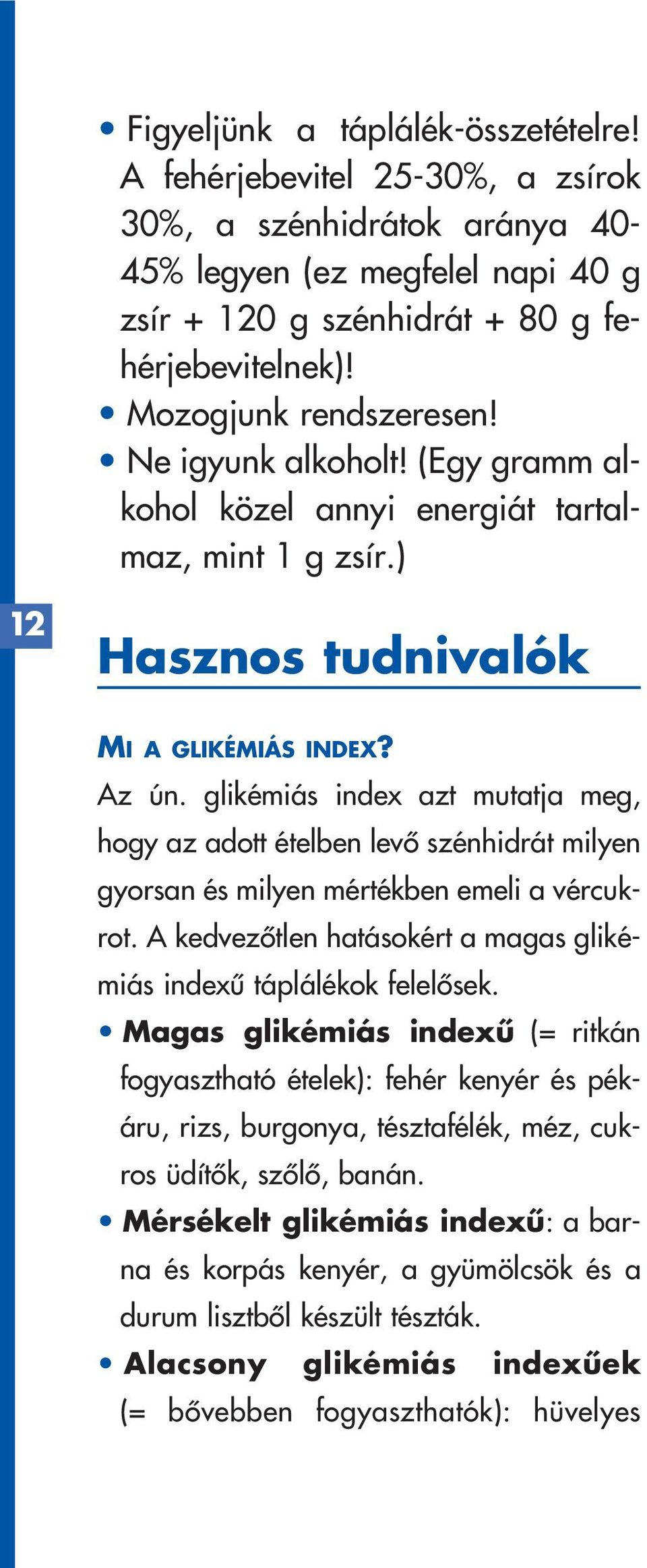 glikémiás index azt mutatja meg, hogy az adott ételben levô szénhidrát milyen gyorsan és milyen mértékben emeli a vércukrot. A kedvezôtlen hatásokért a magas glikémiás indexû táplálékok felelôsek.