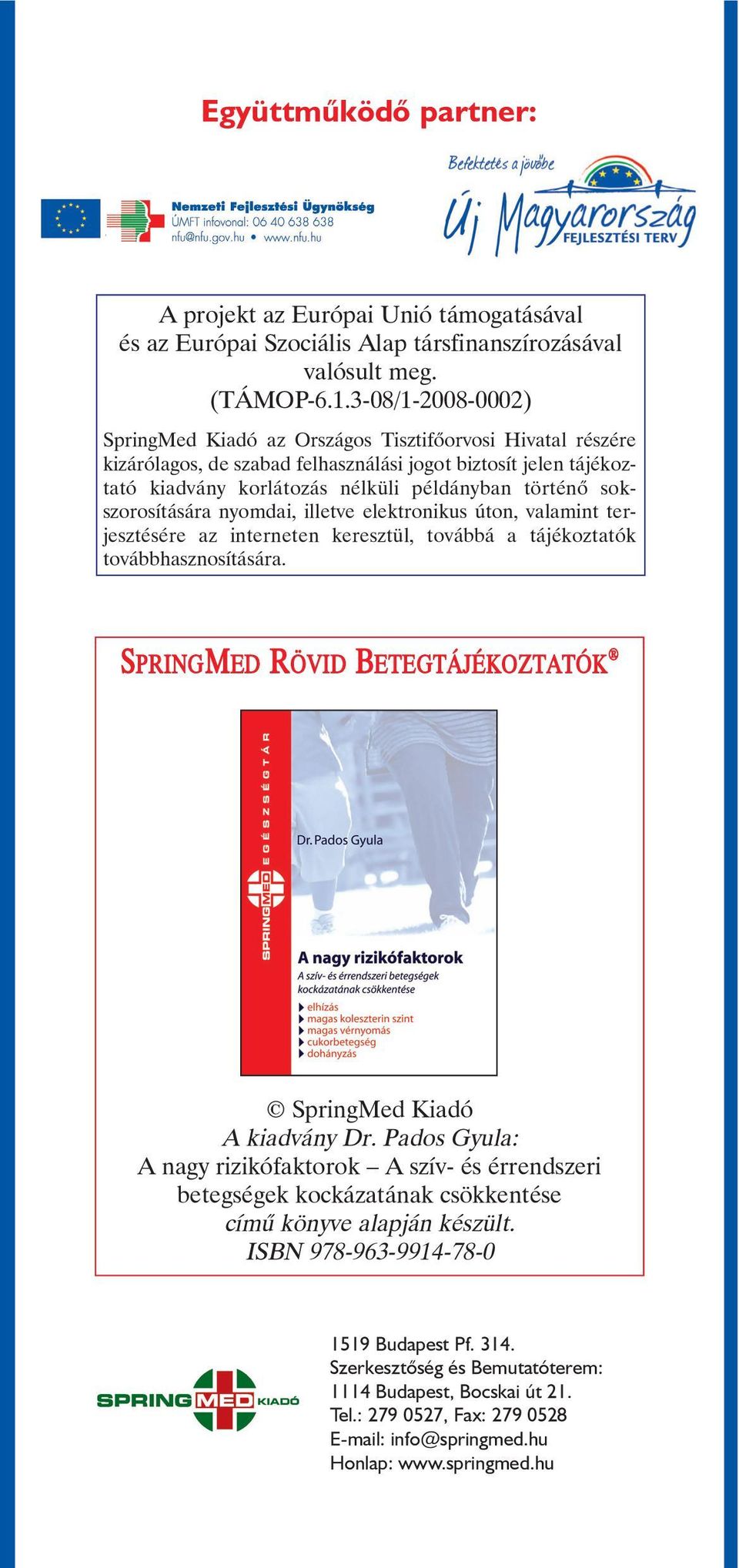 sokszorosítására nyomdai, illetve elektronikus úton, valamint terjesztésére az interneten keresztül, továbbá a tájékoztatók továbbhasznosítására.