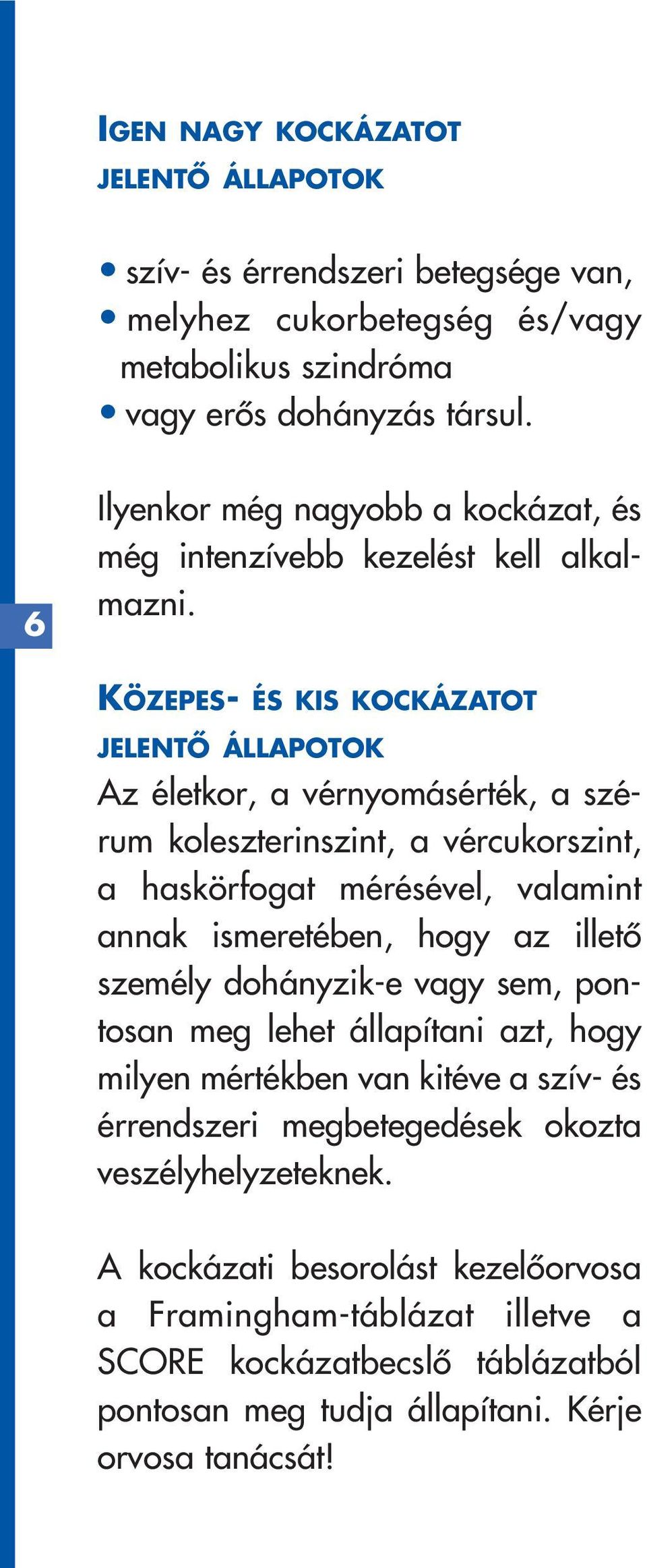 KÖZEPES- ÉS KIS KOCKÁZATOT JELENTÔ ÁLLAPOTOK Az életkor, a vérnyomásérték, a szérum koleszterinszint, a vércukorszint, a haskörfogat mérésével, valamint annak ismeretében, hogy az