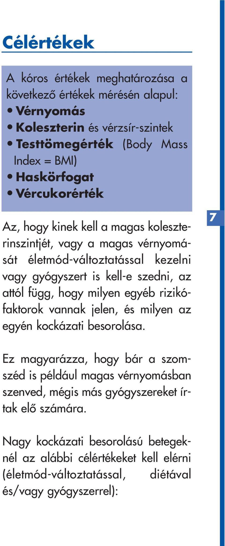 attól függ, hogy milyen egyéb rizikófaktorok vannak jelen, és milyen az egyén kockázati besorolása.