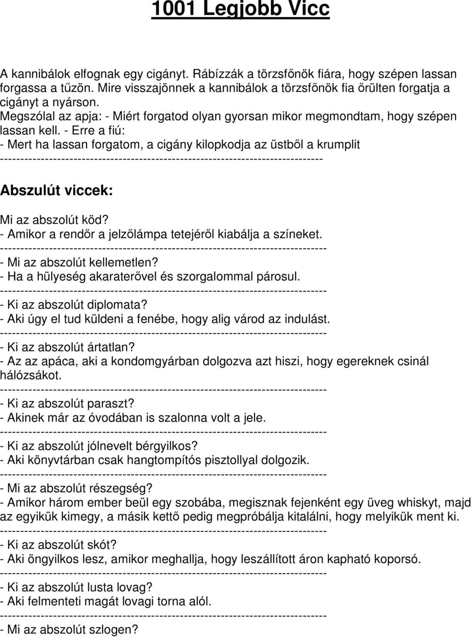 - Erre a fiú: - Mert ha lassan forgatom, a cigány kilopkodja az üstbl a krumplit ------------------------------------------------------------------------------- Abszulút viccek: Mi az abszolút köd?