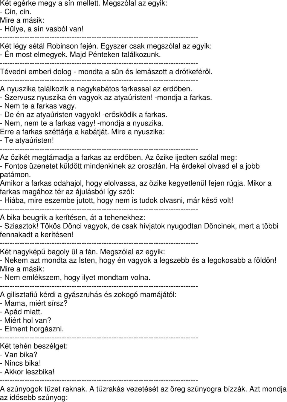 -mondja a farkas. - Nem te a farkas vagy. - De én az atyaúristen vagyok! -ersködik a farkas. - Nem, nem te a farkas vagy! -mondja a nyuszika. Erre a farkas széttárja a kabátját.