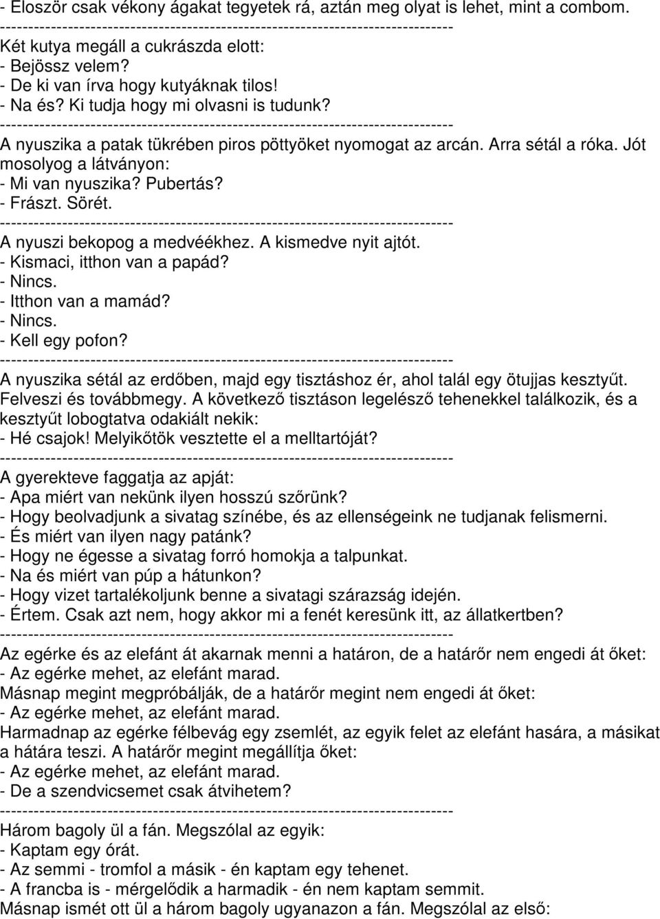 A nyuszi bekopog a medvéékhez. A kismedve nyit ajtót. - Kismaci, itthon van a papád? - Nincs. - Itthon van a mamád? - Nincs. - Kell egy pofon?