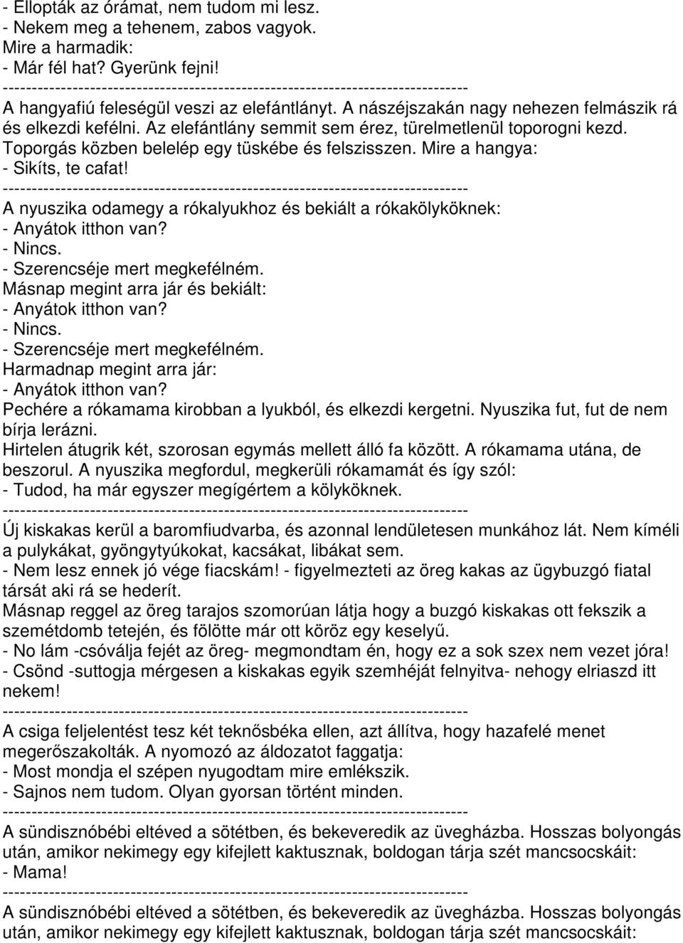 Mire a hangya: - Sikíts, te cafat! A nyuszika odamegy a rókalyukhoz és bekiált a rókakölyköknek: - Anyátok itthon van? - Nincs. - Szerencséje mert megkefélném.