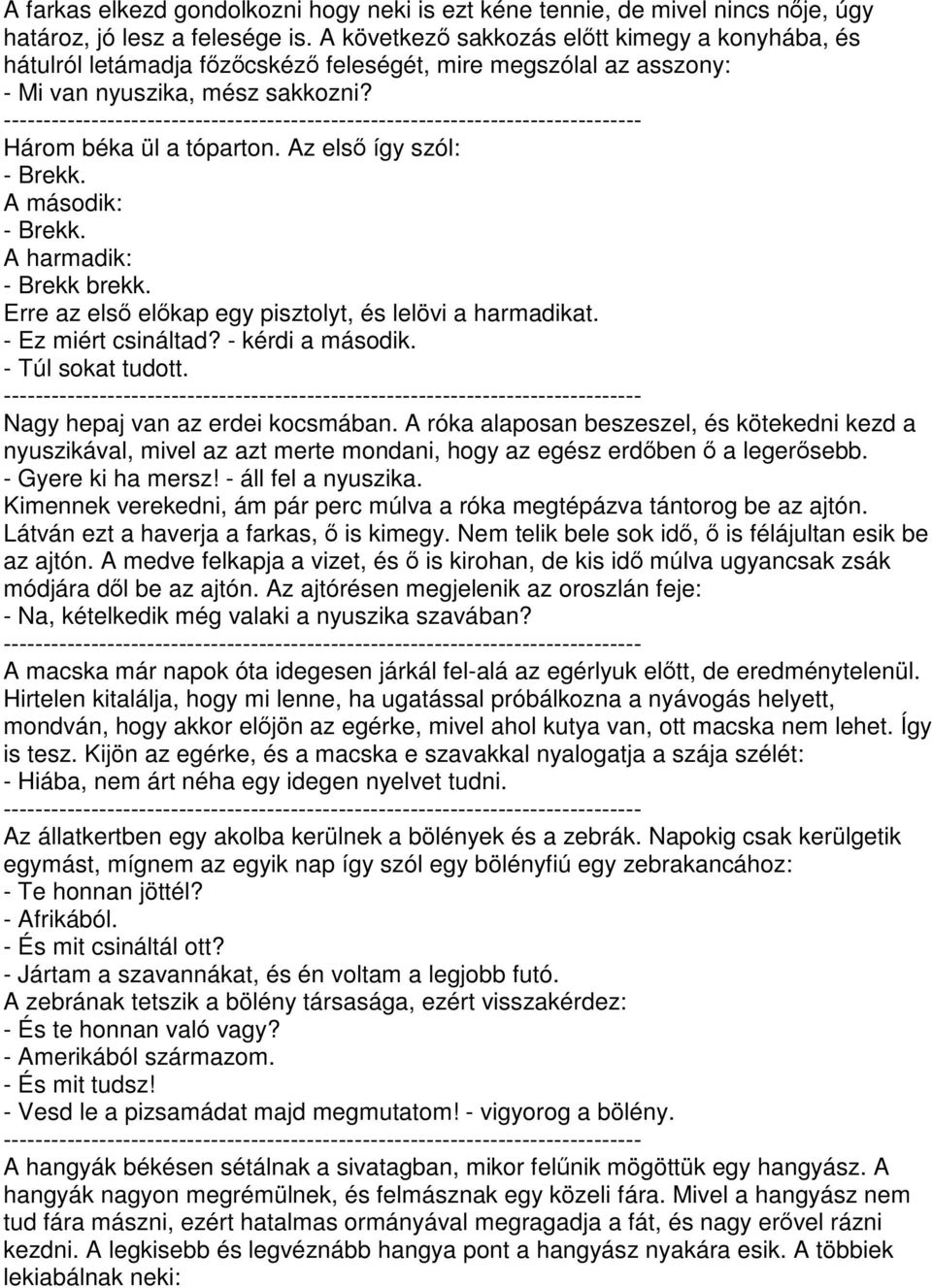 A második: - Brekk. A harmadik: - Brekk brekk. Erre az els elkap egy pisztolyt, és lelövi a harmadikat. - Ez miért csináltad? - kérdi a második. - Túl sokat tudott. Nagy hepaj van az erdei kocsmában.