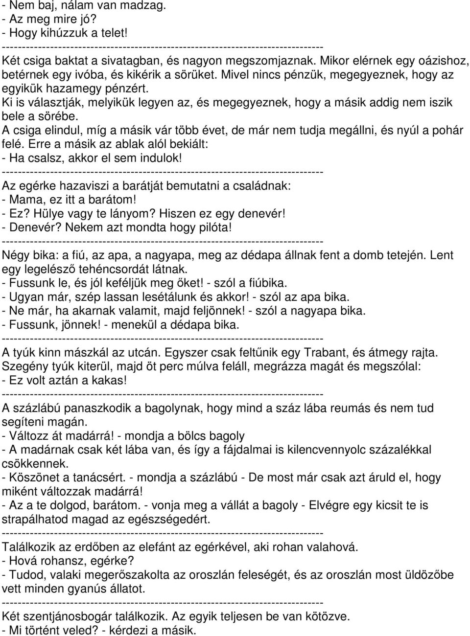 A csiga elindul, míg a másik vár több évet, de már nem tudja megállni, és nyúl a pohár felé. Erre a másik az ablak alól bekiált: - Ha csalsz, akkor el sem indulok!