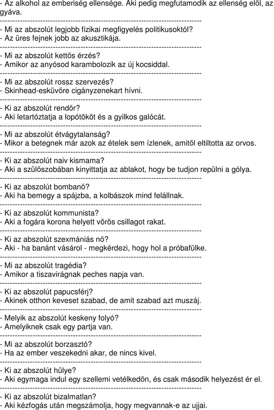 - Aki letartóztatja a lopótököt és a gyilkos galócát. - Mi az abszolút étvágytalanság? - Mikor a betegnek már azok az ételek sem ízlenek, amitl eltiltotta az orvos. - Ki az abszolút naiv kismama?