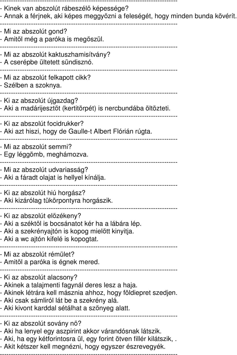 - Aki a madárijesztt (kertitörpét) is nercbundába öltözteti. - Ki az abszolút focidrukker? - Aki azt hiszi, hogy de Gaulle-t Albert Flórián rúgta. - Mi az abszolút semmi? - Egy léggömb, meghámozva.