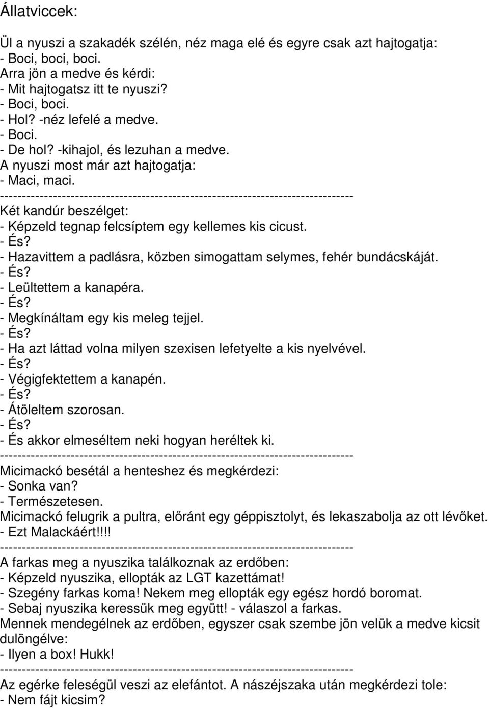 - Hazavittem a padlásra, közben simogattam selymes, fehér bundácskáját. - És? - Leültettem a kanapéra. - És? - Megkínáltam egy kis meleg tejjel. - És? - Ha azt láttad volna milyen szexisen lefetyelte a kis nyelvével.