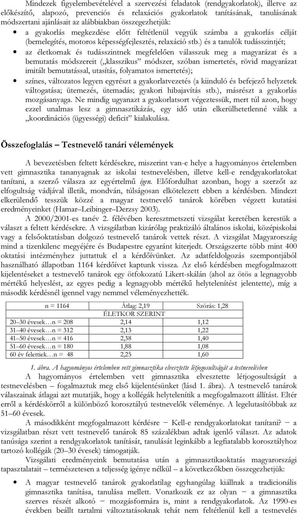 ) és a tanulók tudásszintjét; az életkornak és tudásszintnek megfelelően válasszuk meg a magyarázat és a bemutatás módszereit ( klasszikus módszer, szóban ismertetés, rövid magyarázat imitált