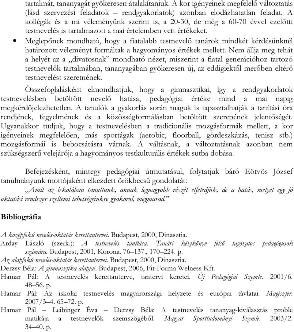 Meglepőnek mondható, hogy a fiatalabb testnevelő tanárok mindkét kérdésünknél határozott véleményt formáltak a hagyományos értékek mellett.