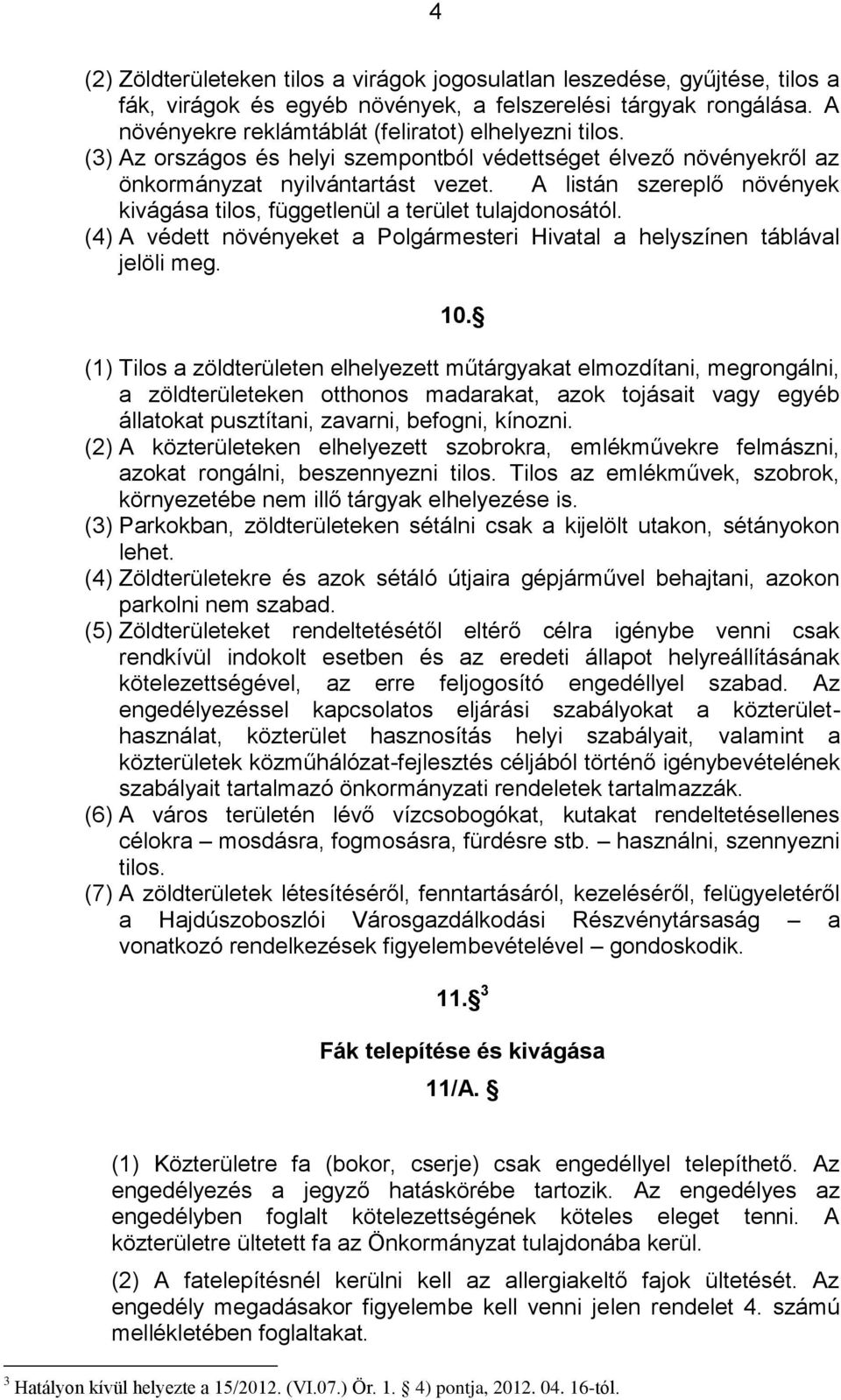 A listán szereplő növények kivágása tilos, függetlenül a terület tulajdonosától. (4) A védett növényeket a Polgármesteri Hivatal a helyszínen táblával jelöli meg. 10.