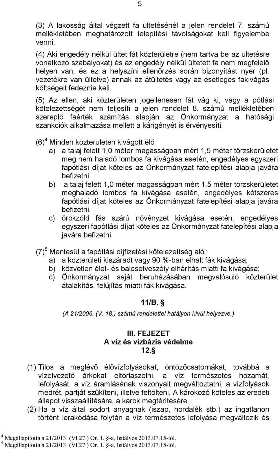 bizonyítást nyer (pl. vezetékre van ültetve) annak az átültetés vagy az esetleges fakivágás költségeit fedeznie kell.