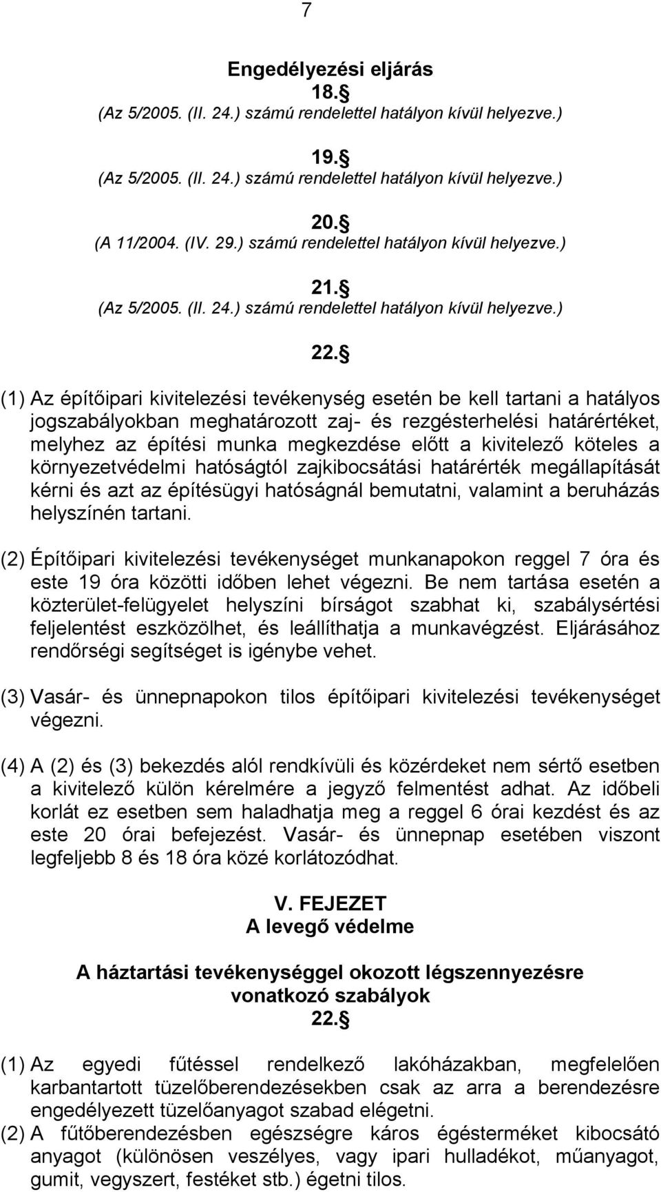 (1) Az építőipari kivitelezési tevékenység esetén be kell tartani a hatályos jogszabályokban meghatározott zaj- és rezgésterhelési határértéket, melyhez az építési munka megkezdése előtt a kivitelező