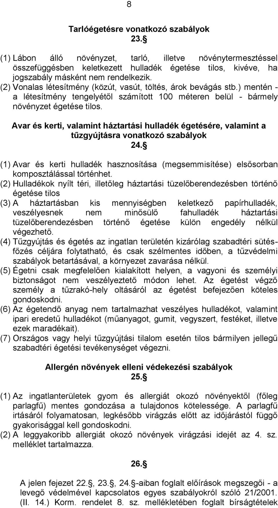 Avar és kerti, valamint háztartási hulladék égetésére, valamint a tűzgyújtásra vonatkozó szabályok 24. (1) Avar és kerti hulladék hasznosítása (megsemmisítése) elsősorban komposztálással történhet.