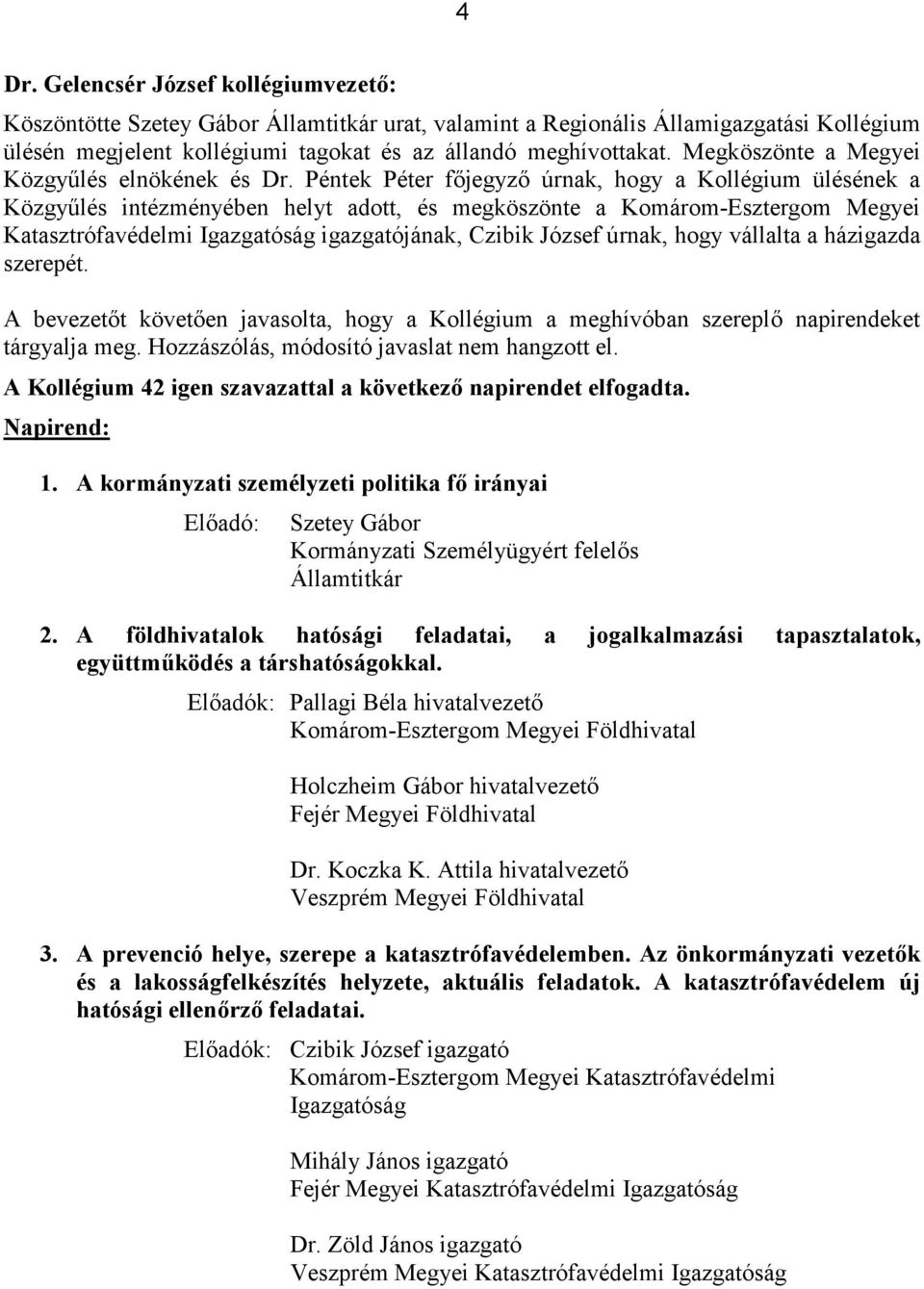 Péntek Péter főjegyző úrnak, hogy a Kollégium ülésének a Közgyűlés intézményében helyt adott, és megköszönte a Komárom-Esztergom Megyei Katasztrófavédelmi Igazgatóság igazgatójának, Czibik József