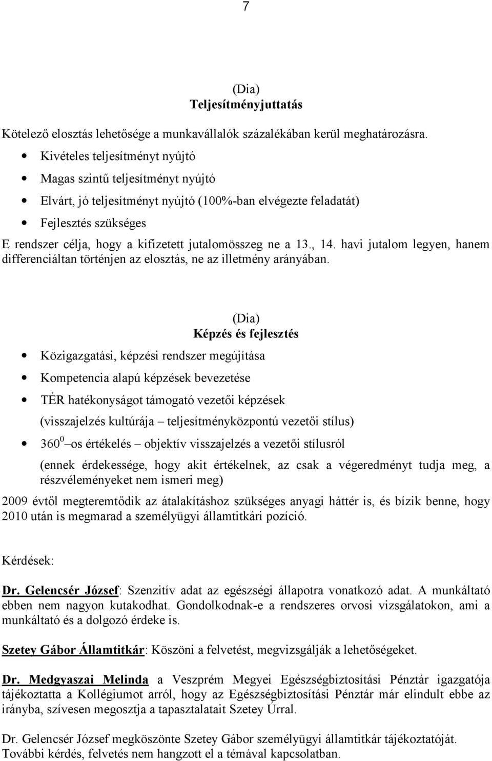 ne a 13., 14. havi jutalom legyen, hanem differenciáltan történjen az elosztás, ne az illetmény arányában.