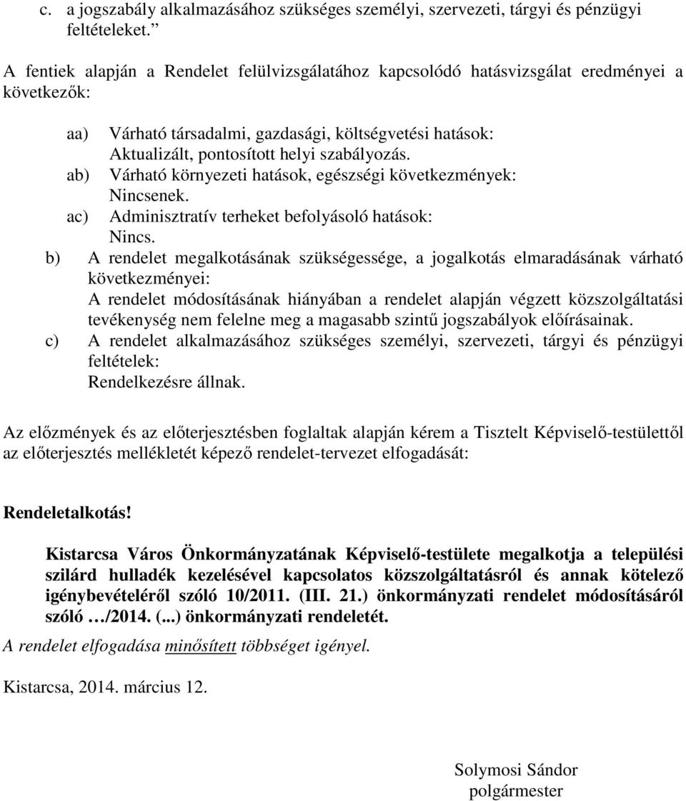 ab) Várható környezeti hatások, egészségi következmények: Nincsenek. ac) Adminisztratív terheket befolyásoló hatások: Nincs.