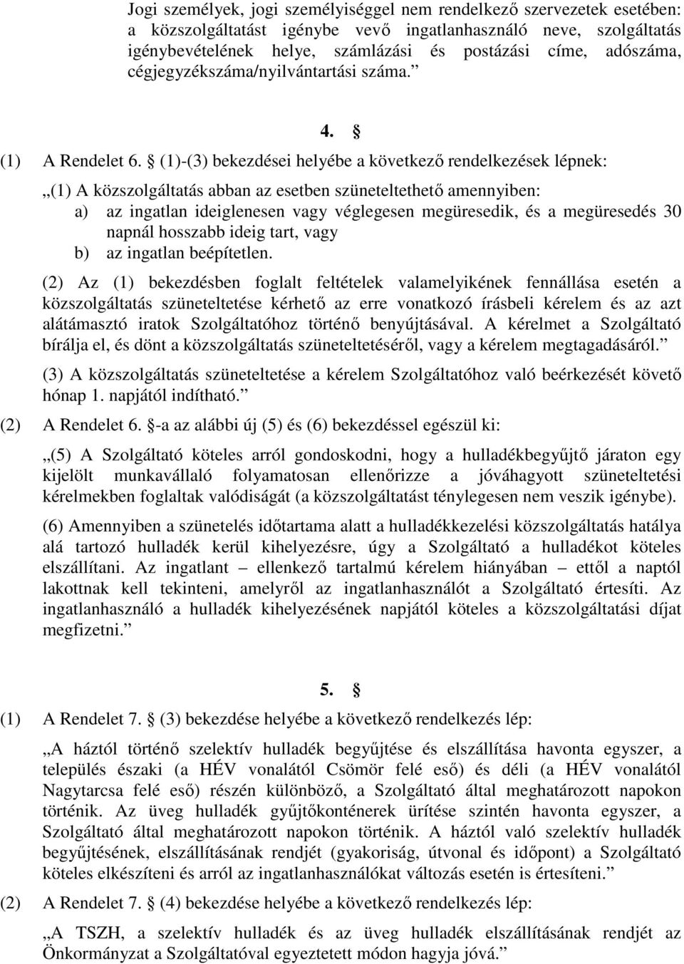 (1)-(3) bekezdései helyébe a következő rendelkezések lépnek: (1) A közszolgáltatás abban az esetben szüneteltethető amennyiben: a) az ingatlan ideiglenesen vagy véglegesen megüresedik, és a