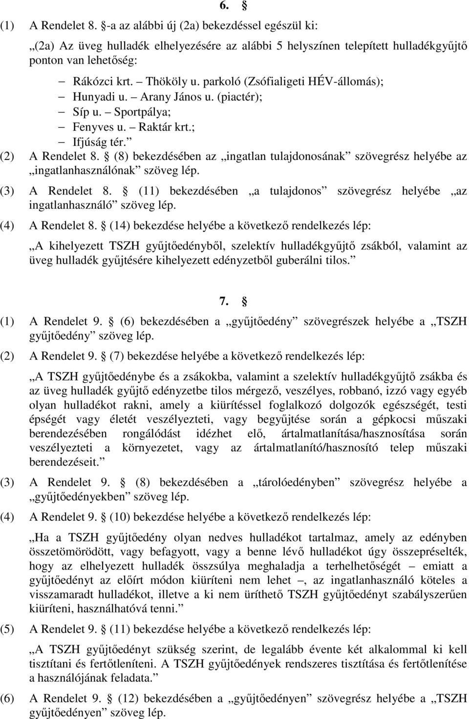 (8) bekezdésében az ingatlan tulajdonosának szövegrész helyébe az ingatlanhasználónak szöveg lép. (3) A Rendelet 8. (11) bekezdésében a tulajdonos szövegrész helyébe az ingatlanhasználó szöveg lép.