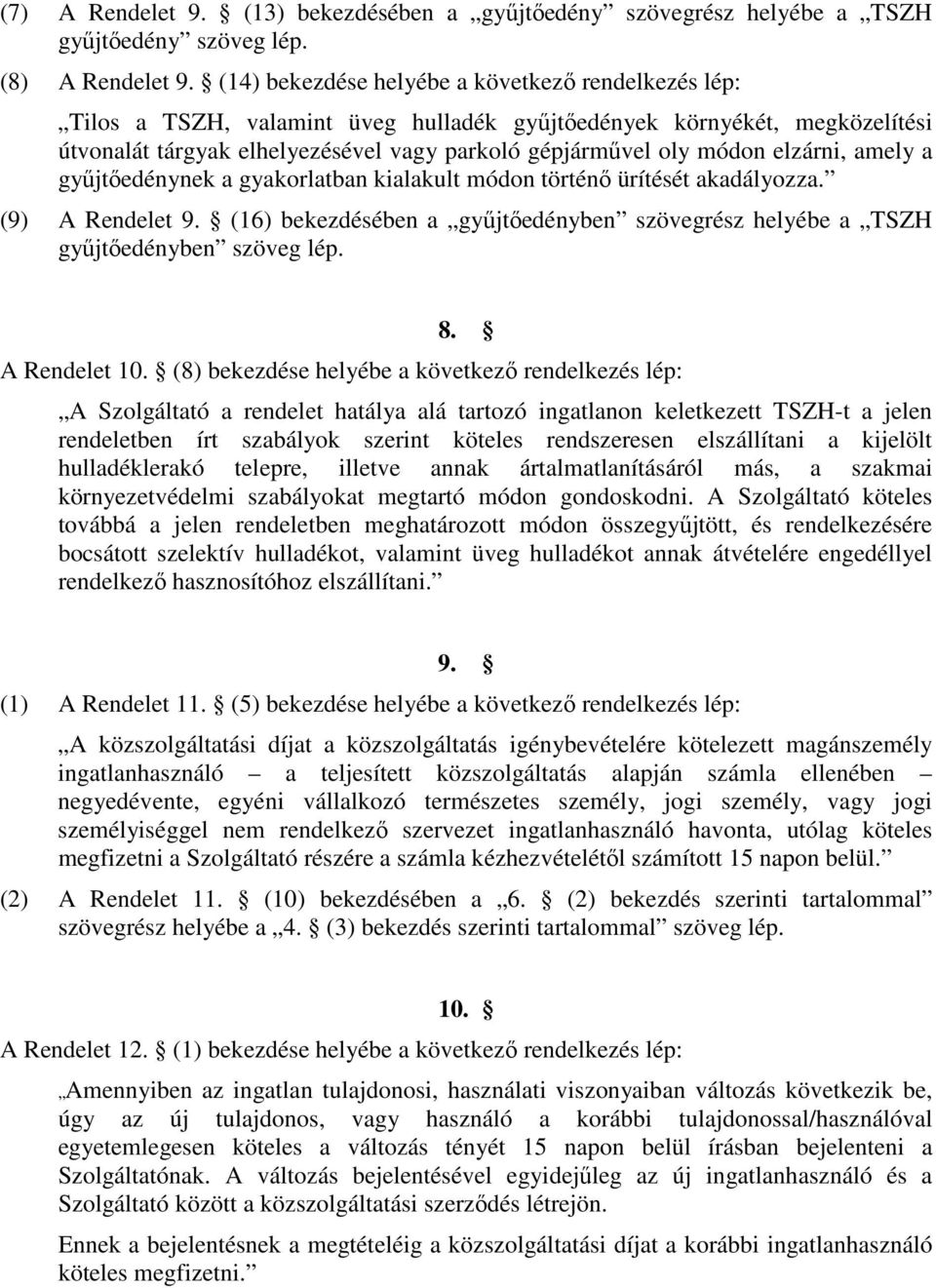 elzárni, amely a gyűjtőedénynek a gyakorlatban kialakult módon történő ürítését akadályozza. (9) A Rendelet 9. (16) bekezdésében a gyűjtőedényben szövegrész helyébe a TSZH gyűjtőedényben szöveg lép.