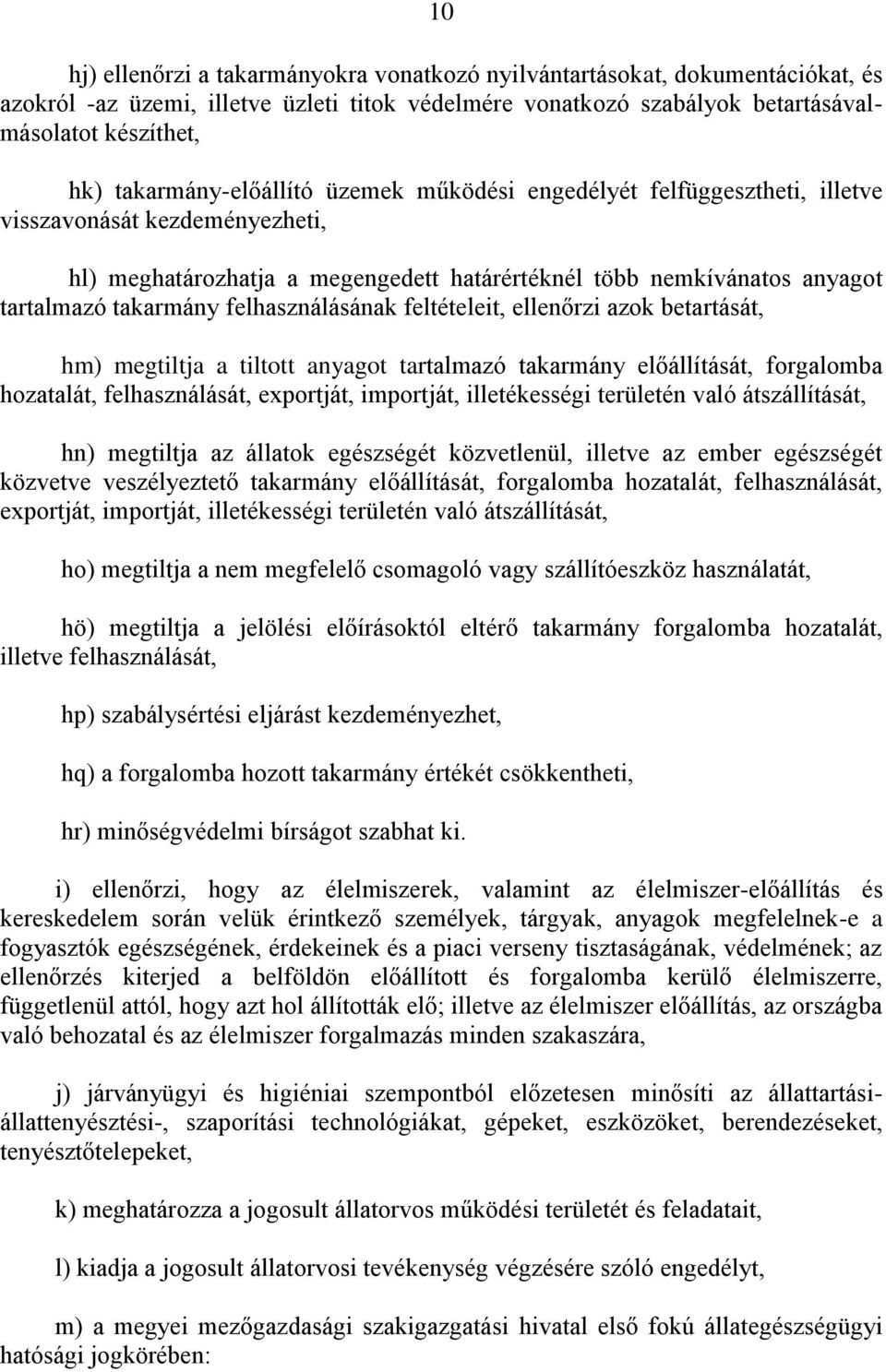 felhasználásának feltételeit, ellenőrzi azok betartását, hm) megtiltja a tiltott anyagot tartalmazó takarmány előállítását, forgalomba hozatalát, felhasználását, exportját, importját, illetékességi