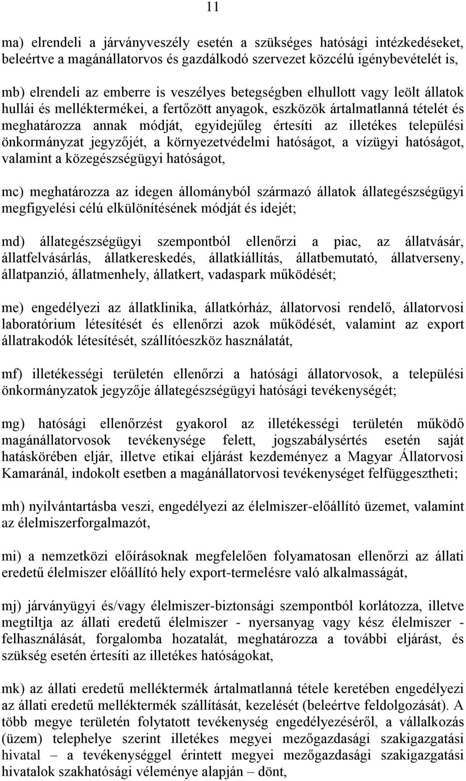 önkormányzat jegyzőjét, a környezetvédelmi hatóságot, a vízügyi hatóságot, valamint a közegészségügyi hatóságot, mc) meghatározza az idegen állományból származó állatok állategészségügyi megfigyelési