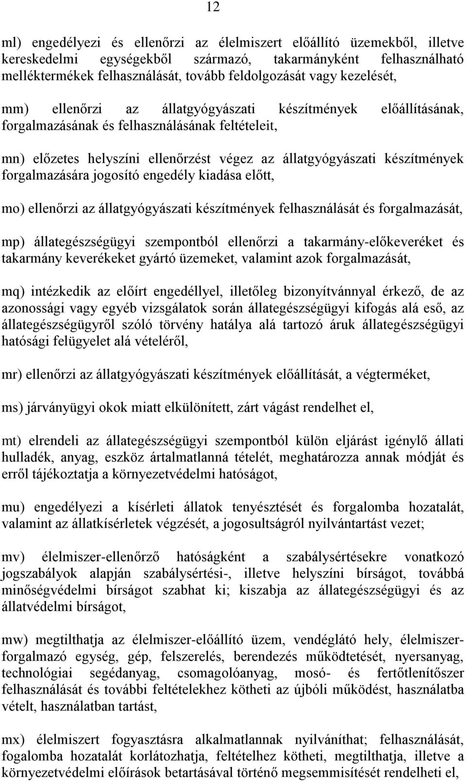 forgalmazására jogosító engedély kiadása előtt, mo) ellenőrzi az állatgyógyászati készítmények felhasználását és forgalmazását, mp) állategészségügyi szempontból ellenőrzi a takarmány-előkeveréket és