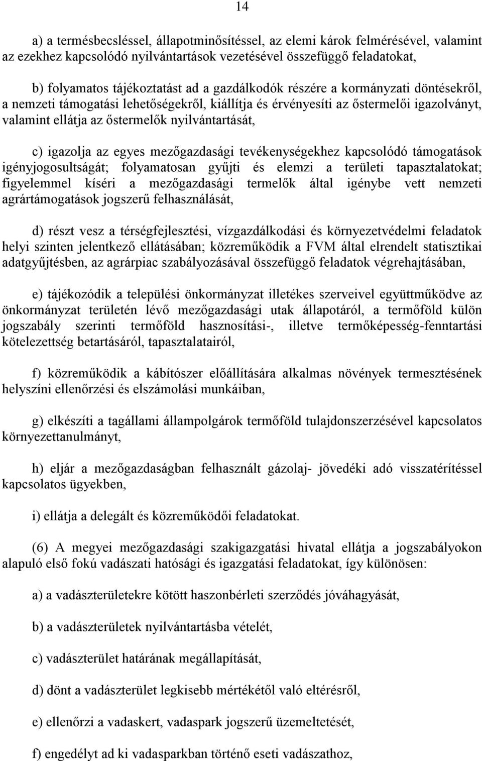 egyes mezőgazdasági tevékenységekhez kapcsolódó támogatások igényjogosultságát; folyamatosan gyűjti és elemzi a területi tapasztalatokat; figyelemmel kíséri a mezőgazdasági termelők által igénybe