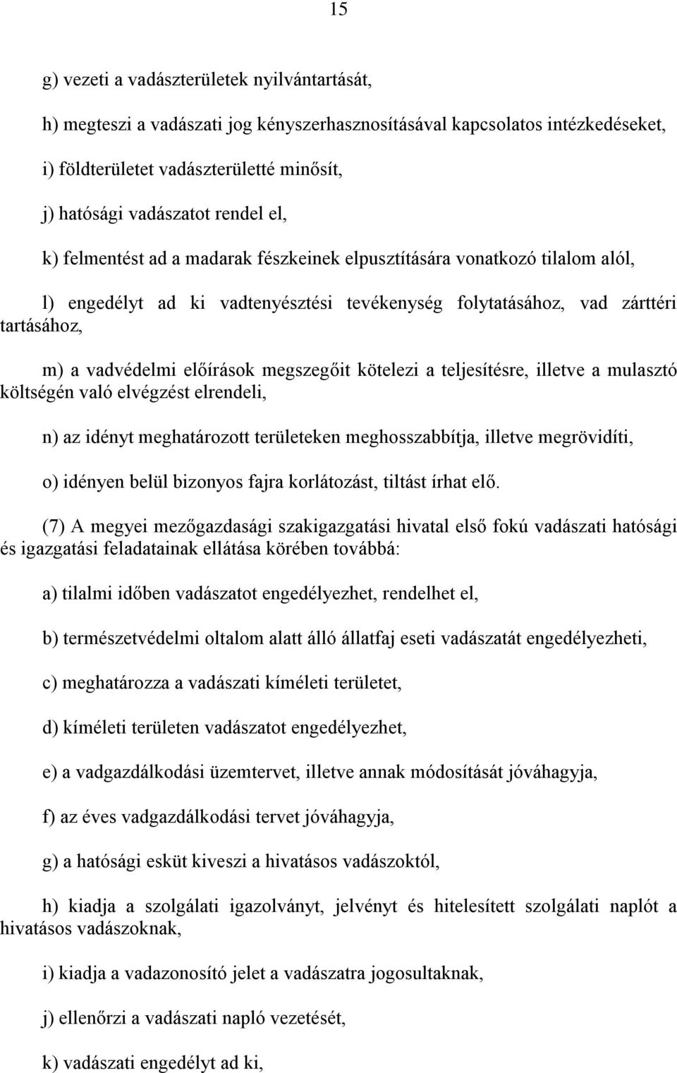 megszegőit kötelezi a teljesítésre, illetve a mulasztó költségén való elvégzést elrendeli, n) az idényt meghatározott területeken meghosszabbítja, illetve megrövidíti, o) idényen belül bizonyos fajra