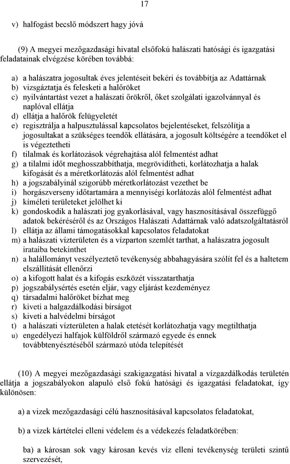 halőrök felügyeletét e) regisztrálja a halpusztulással kapcsolatos bejelentéseket, felszólítja a jogosultakat a szükséges teendők ellátására, a jogosult költségére a teendőket el is végeztetheti f)