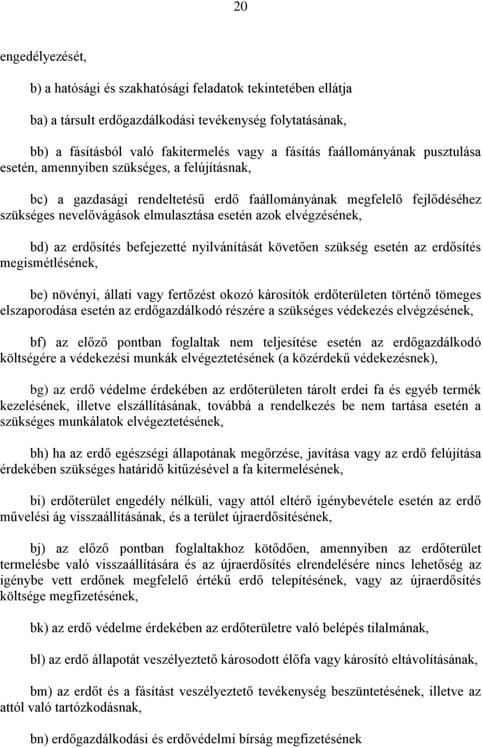 elvégzésének, bd) az erdősítés befejezetté nyilvánítását követően szükség esetén az erdősítés megismétlésének, be) növényi, állati vagy fertőzést okozó károsítók erdőterületen történő tömeges