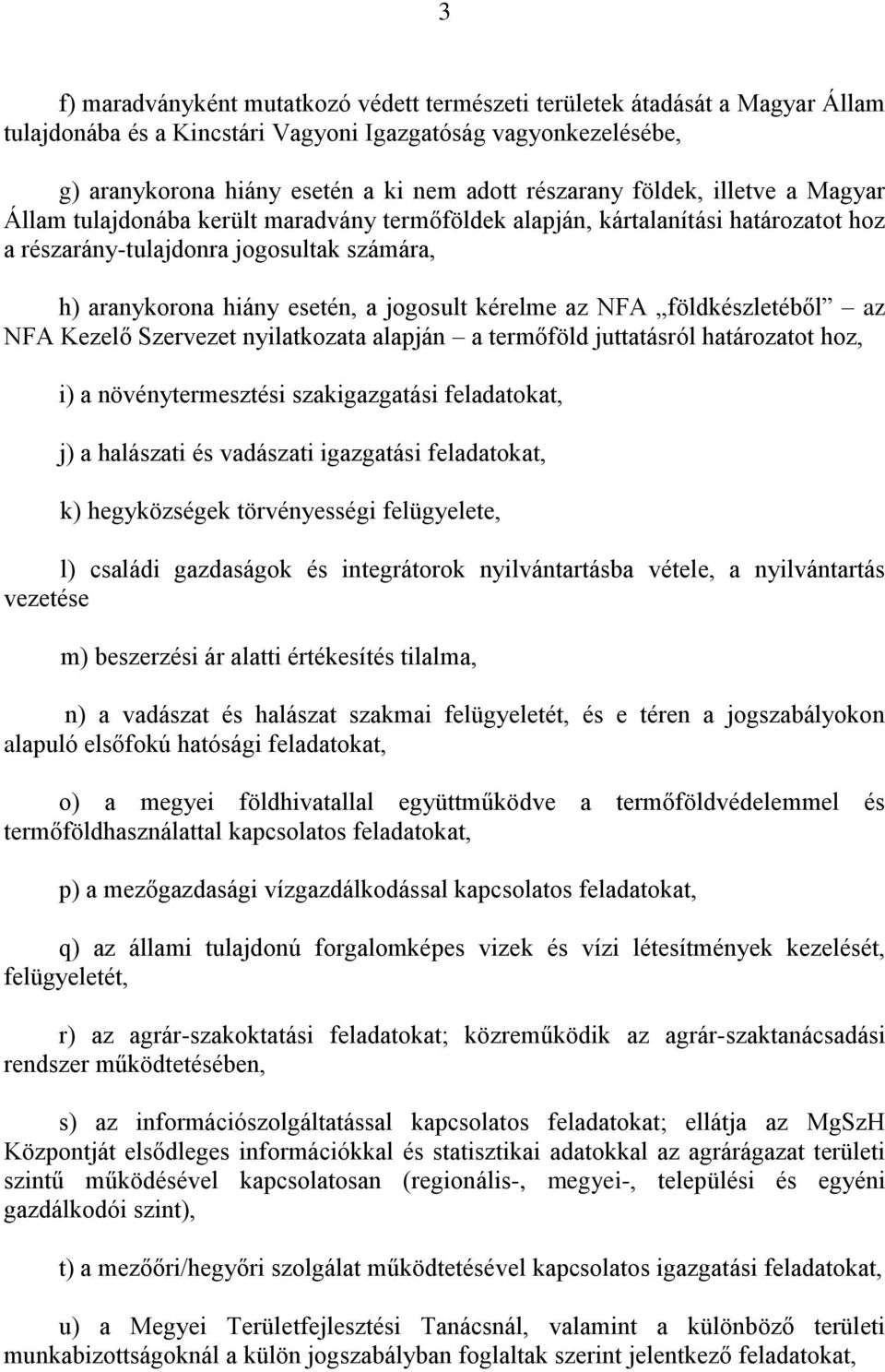 kérelme az NFA földkészletéből az NFA Kezelő Szervezet nyilatkozata alapján a termőföld juttatásról határozatot hoz, i) a növénytermesztési szakigazgatási feladatokat, j) a halászati és vadászati