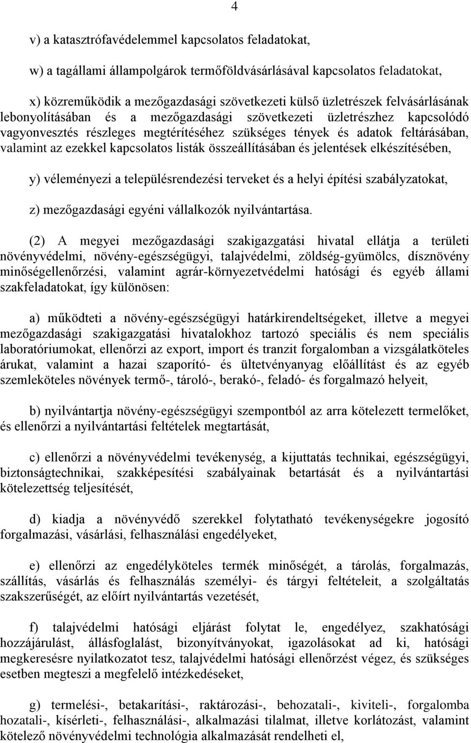 kapcsolatos listák összeállításában és jelentések elkészítésében, y) véleményezi a településrendezési terveket és a helyi építési szabályzatokat, z) mezőgazdasági egyéni vállalkozók nyilvántartása.