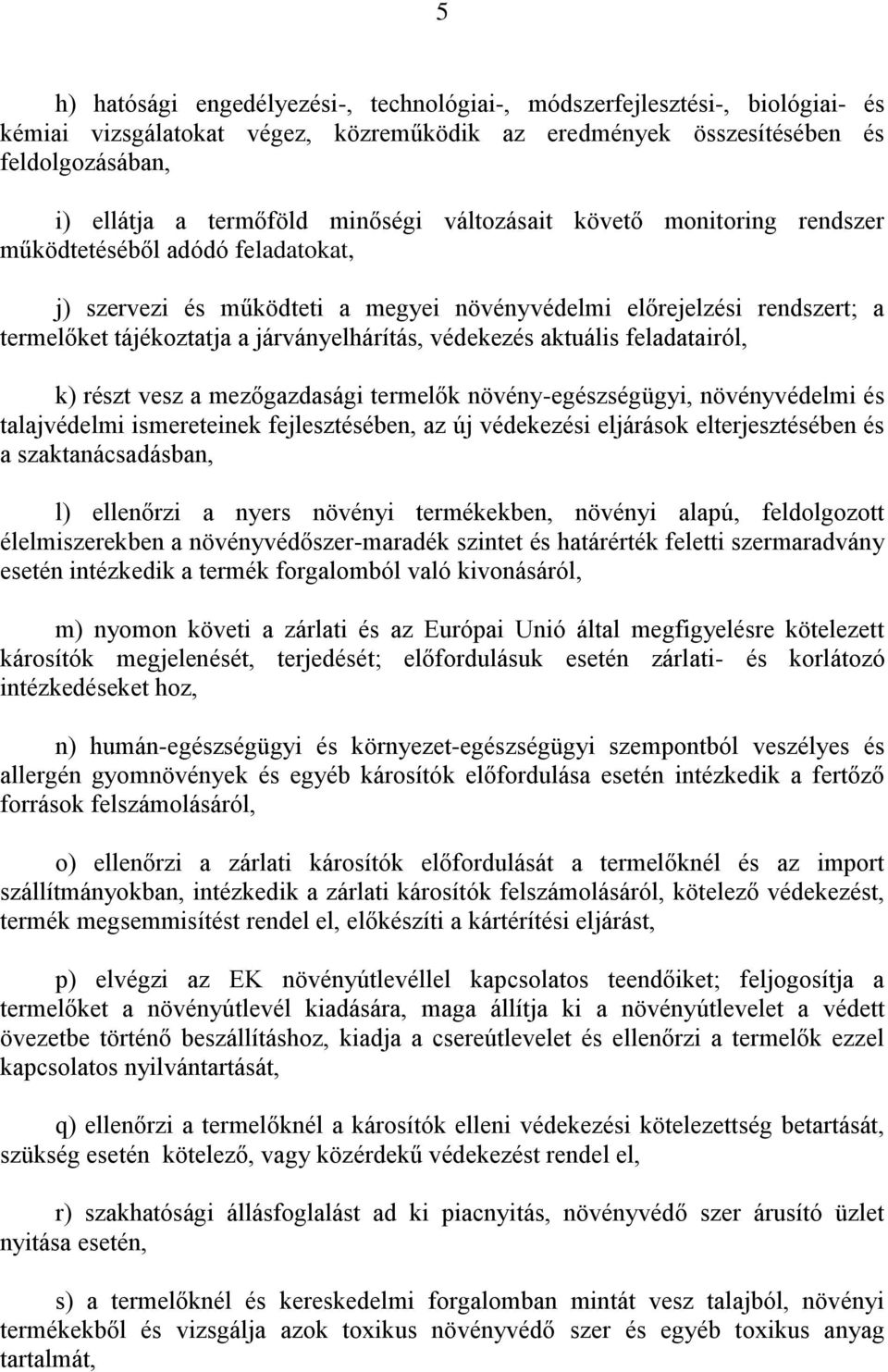 védekezés aktuális feladatairól, k) részt vesz a mezőgazdasági termelők növény-egészségügyi, növényvédelmi és talajvédelmi ismereteinek fejlesztésében, az új védekezési eljárások elterjesztésében és