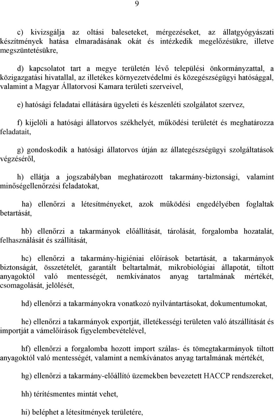 hatósági feladatai ellátására ügyeleti és készenléti szolgálatot szervez, f) kijelöli a hatósági állatorvos székhelyét, működési területét és meghatározza feladatait, g) gondoskodik a hatósági